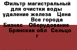 Фильтр магистральный для очистки воды, удаление железа › Цена ­ 1 500 - Все города Бизнес » Оборудование   . Брянская обл.,Сельцо г.